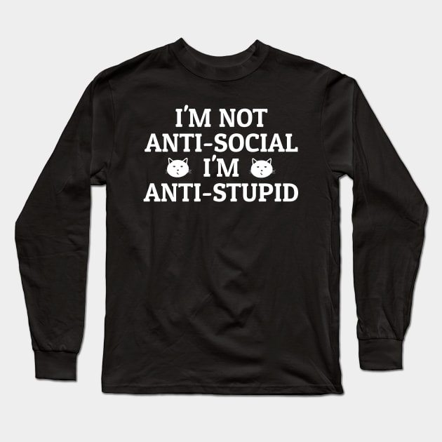 I’m Not Anti-Social I’m Anti-Stupid Long Sleeve T-Shirt by TikaNysden